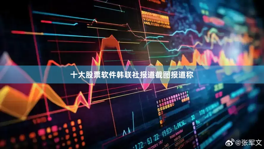十大股票软件　　韩联社报道截图　　报道称