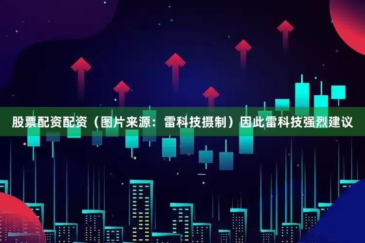 股票配资配资（图片来源：雷科技摄制）因此雷科技强烈建议