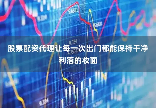 股票配资代理让每一次出门都能保持干净利落的妆面