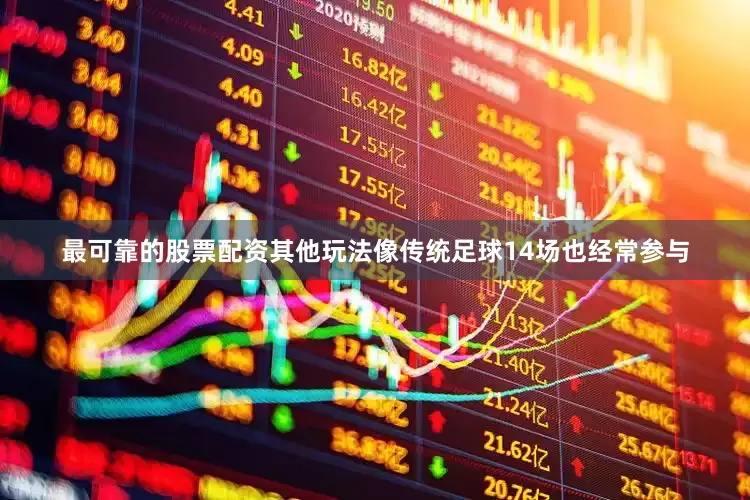 最可靠的股票配资其他玩法像传统足球14场也经常参与